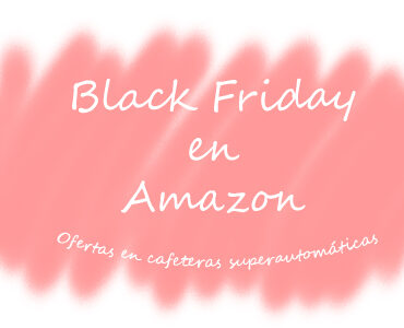 Cafeteras Superautomáticas ofertas Black Friday Amazon
